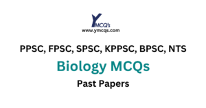 Biology MCQs from PPSC, SPSC, FPSC, and NTS past papers